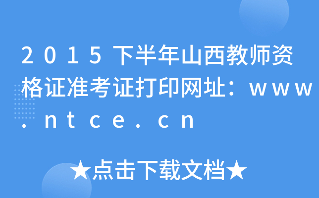 2015�°���ɽ����ʦ�ʸ�֤׼��֤��ӡ��ַ��www.ntce.cn